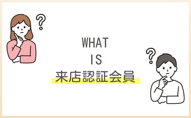 「来店認証会員」とは？